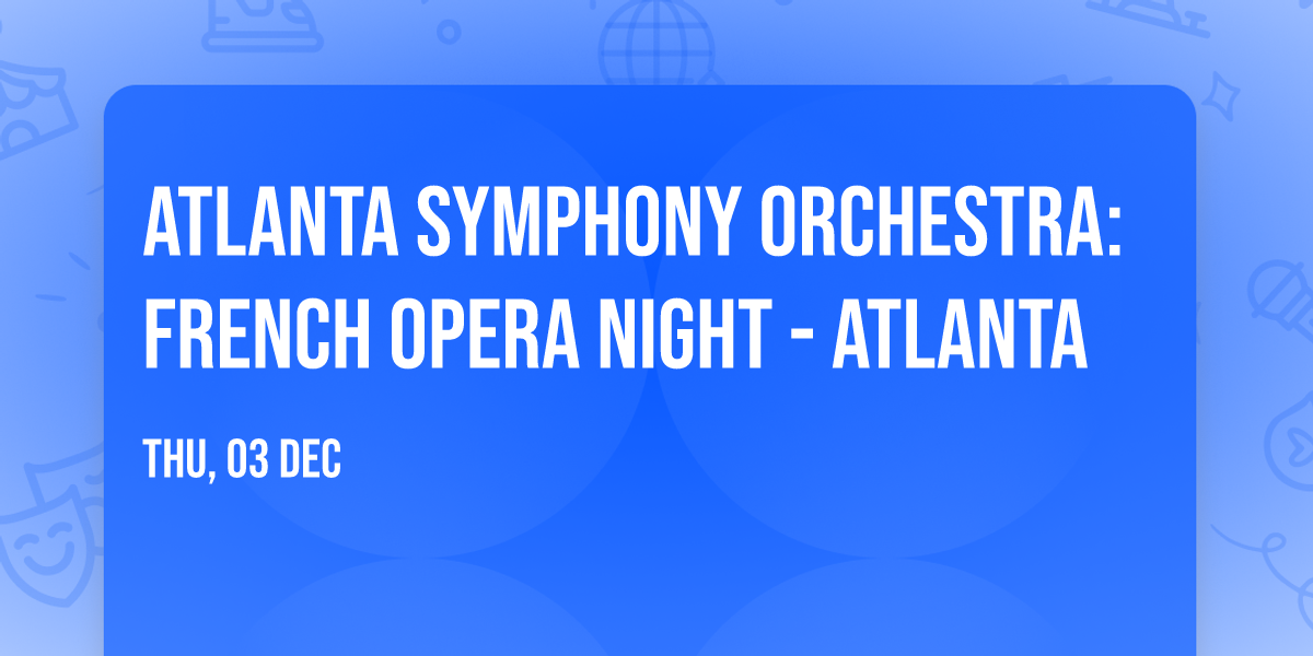 Atlanta Symphony Orchestra: French Opera Night - Atlanta