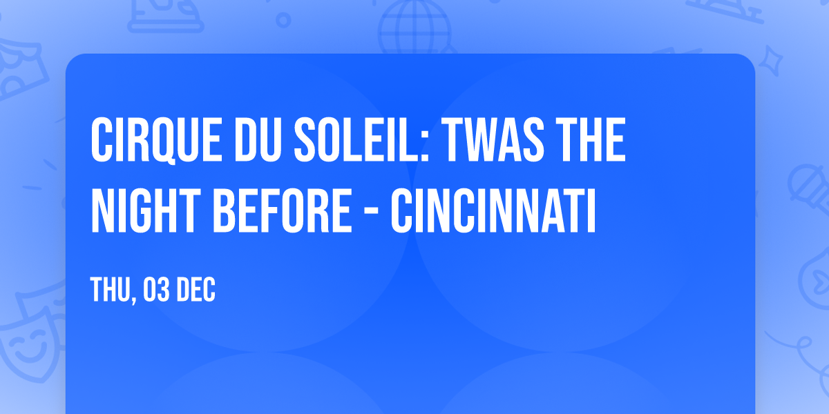 Cirque du Soleil: Twas The Night Before - Cincinnati