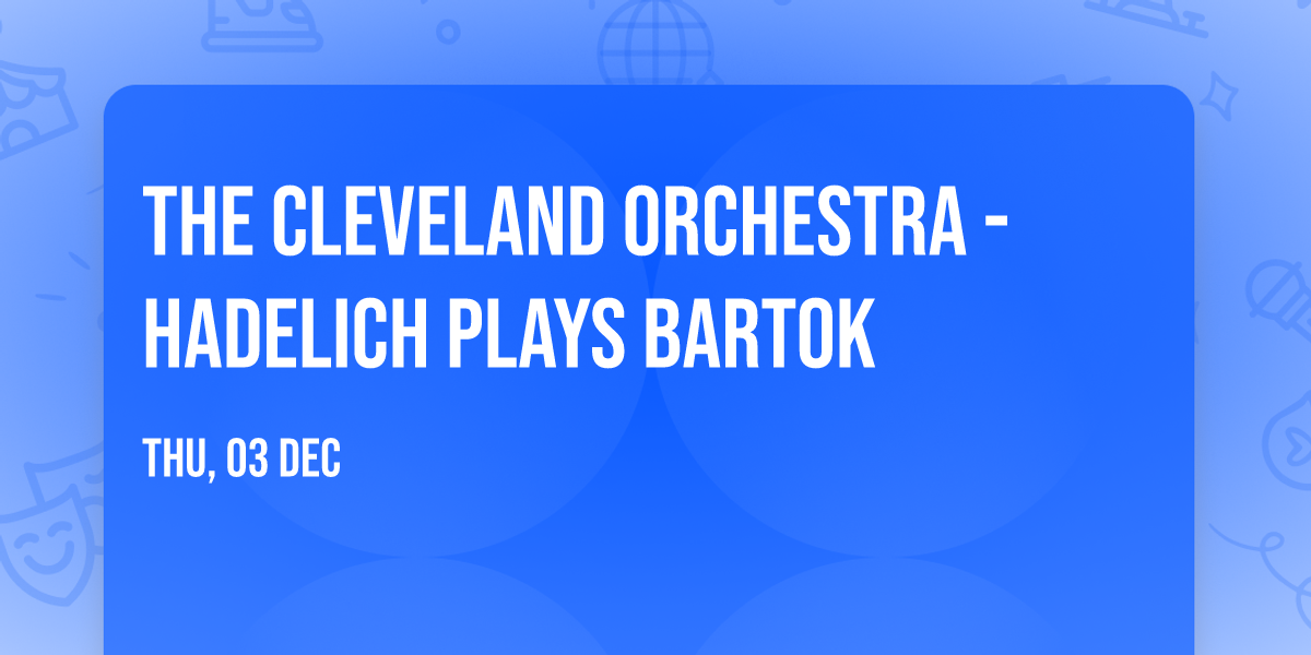The Cleveland Orchestra - Hadelich Plays Bartok