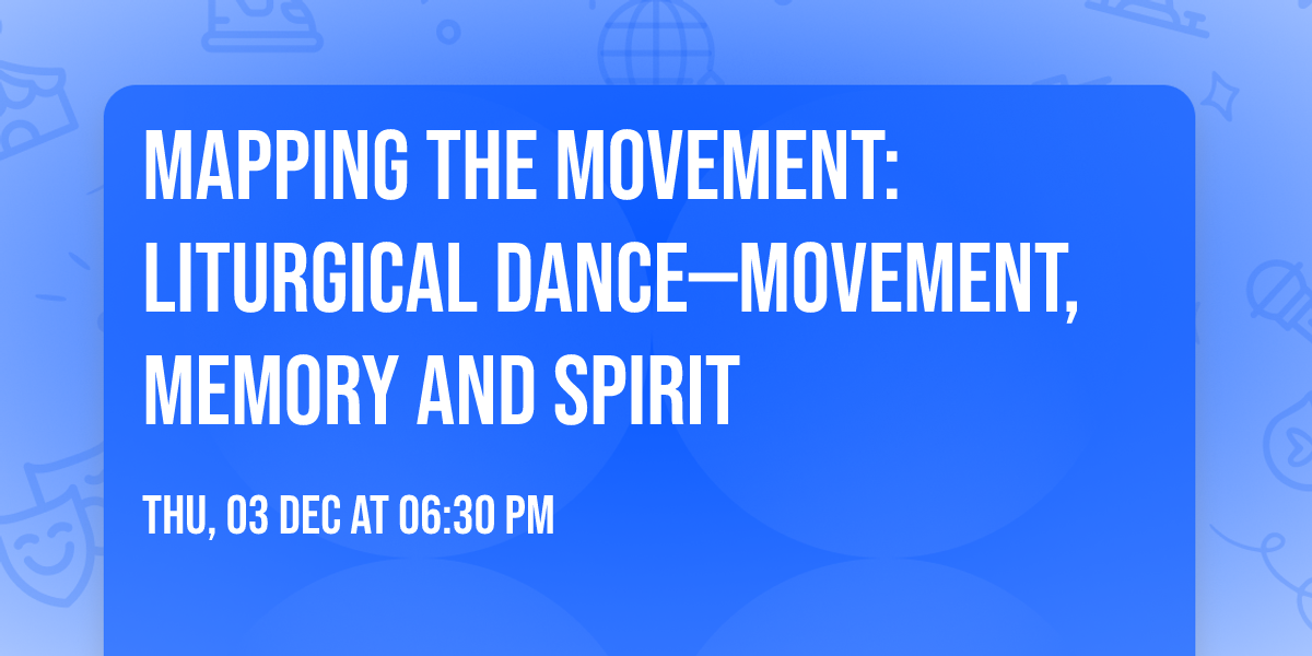Mapping the Movement: Liturgical Dance\u2014Movement, Memory and Spirit