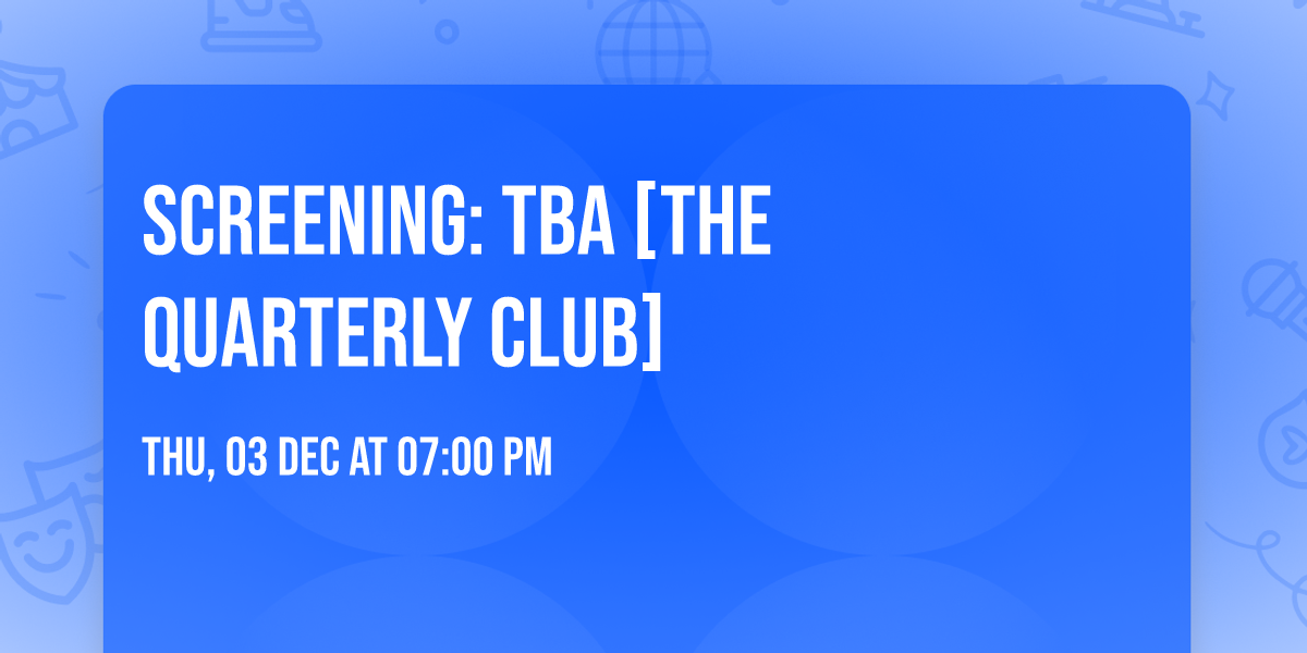 Screening: TBA [The Quarterly Club]