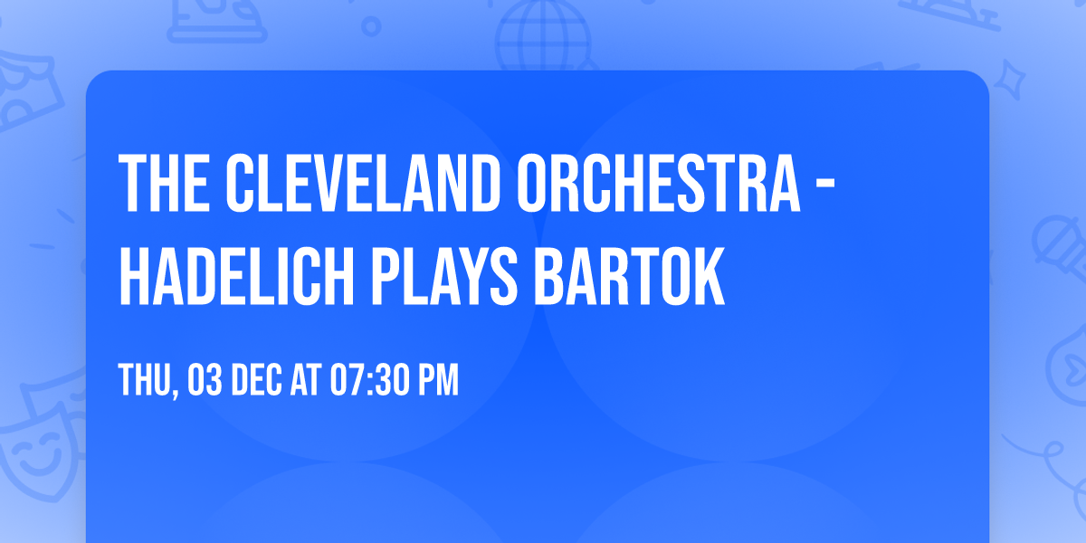 The Cleveland Orchestra - Hadelich Plays Bartok