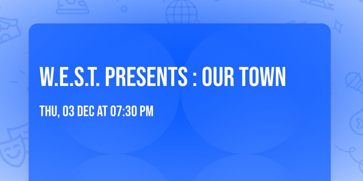 W.E.S.T. presents : OUR TOWN