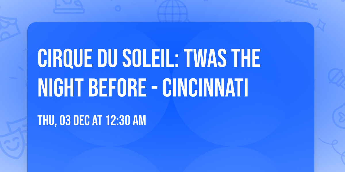 Cirque du Soleil: Twas The Night Before - Cincinnati