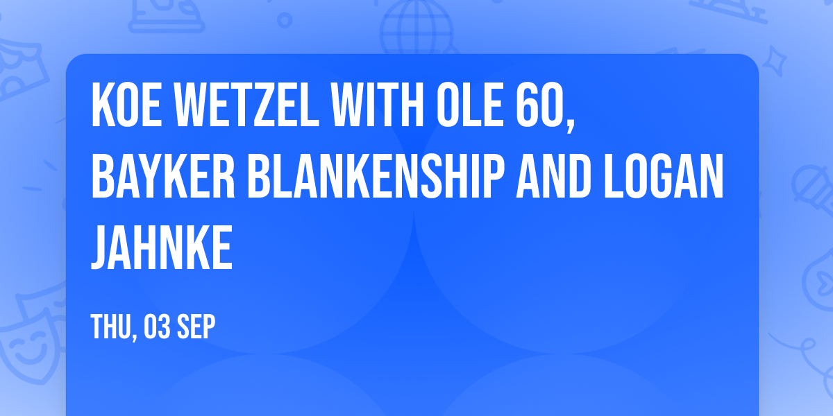Koe Wetzel with Ole 60, Bayker Blankenship and Logan Jahnke