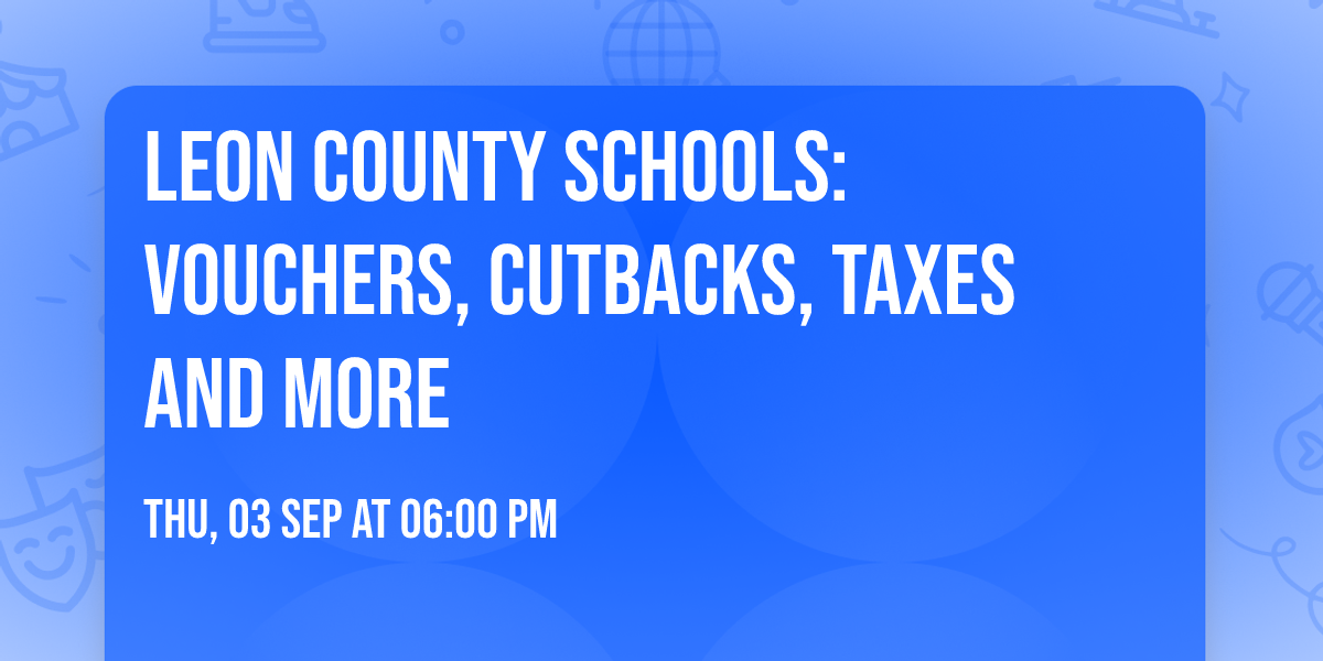 Leon County Schools: Vouchers, Cutbacks, Taxes and More