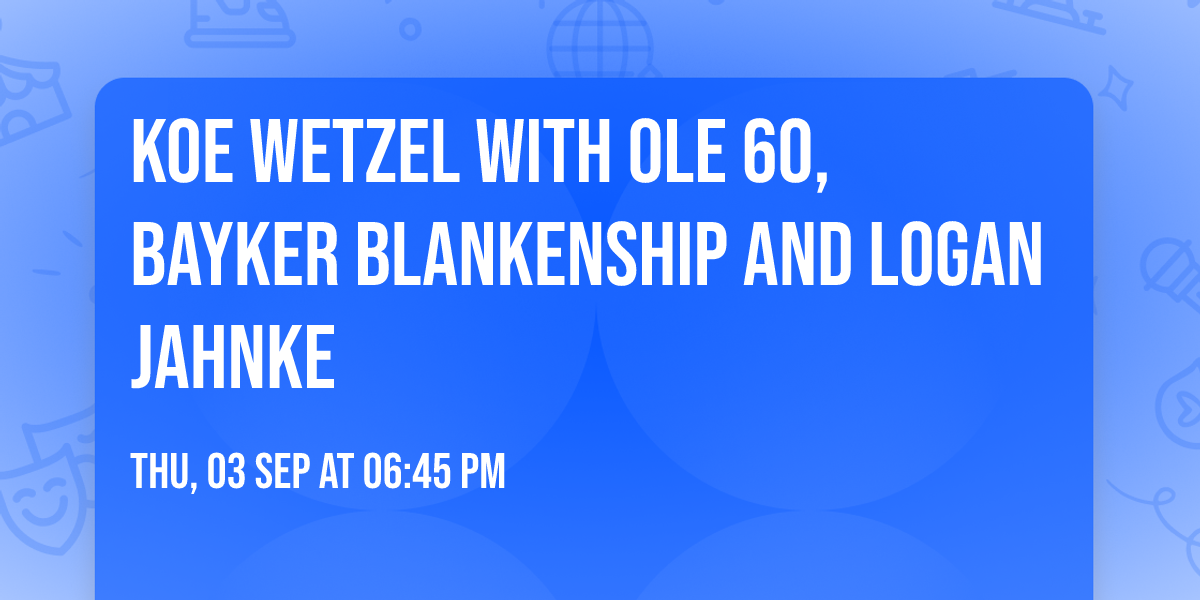 Koe Wetzel with Ole 60, Bayker Blankenship and Logan Jahnke