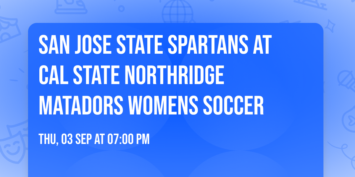 San Jose State Spartans at Cal State Northridge Matadors Womens Soccer