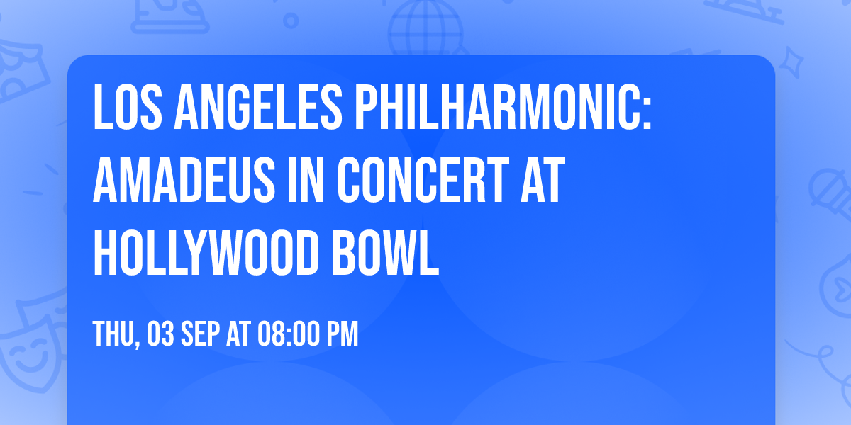Los Angeles Philharmonic: Amadeus in Concert at Hollywood Bowl