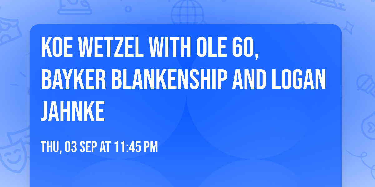 Koe Wetzel with Ole 60, Bayker Blankenship and Logan Jahnke