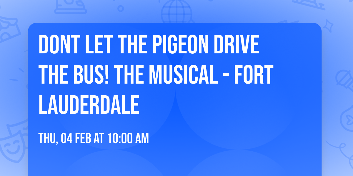 Dont Let The Pigeon Drive The Bus! The Musical - Fort Lauderdale