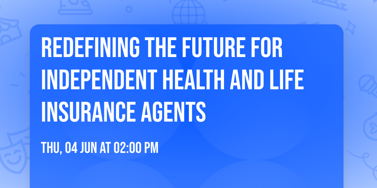 Redefining the Future for Independent Health and Life Insurance Agents