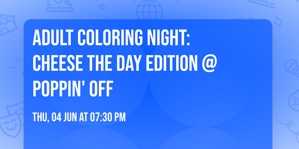 \ud83e\uddc0\ud83c\udfa8 ADULT COLORING NIGHT: CHEESE THE DAY EDITION @ POPPIN' OFF  \ud83c\udfa8\ud83e\uddc0