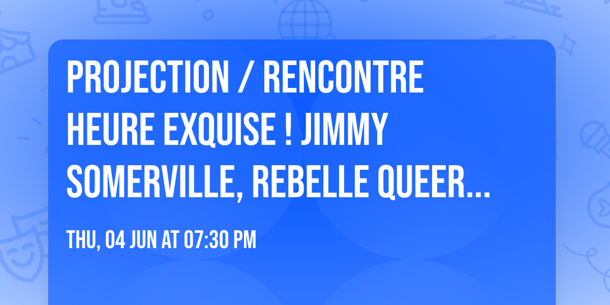 \ud83c\udff3\ufe0f\u200d\ud83c\udf08 Projection \/ Rencontre Heure Exquise ! \ud83c\udfac JIMMY SOMERVILLE, REBELLE QUEER DE LA POP ANGLAISE