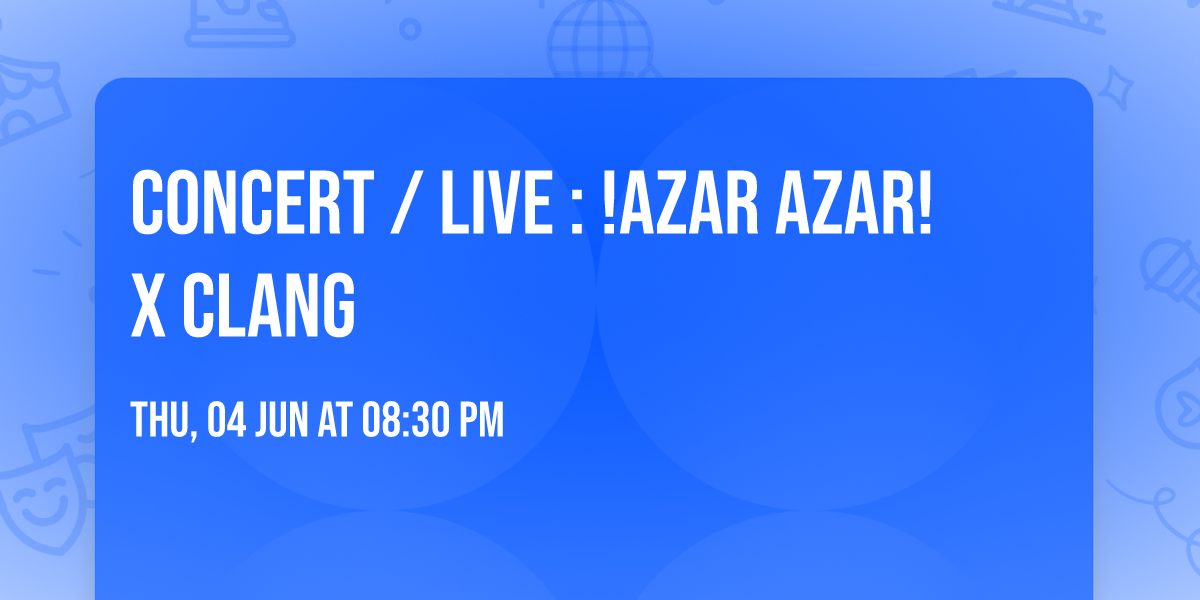 Concert \/ Live : !Azar Azar! x Clang