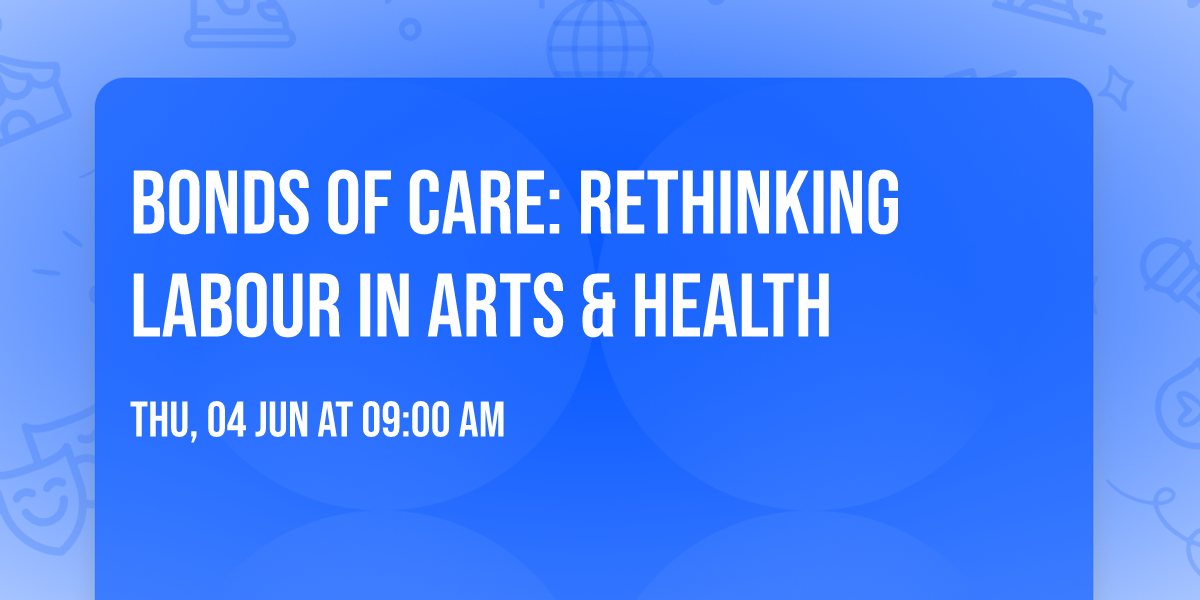 Bonds of Care: Rethinking Labour in Arts & Health