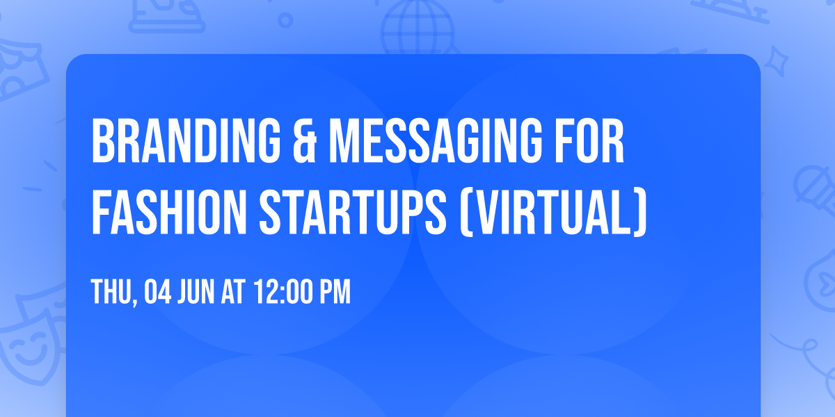 Branding & Messaging for Fashion Startups (Virtual)