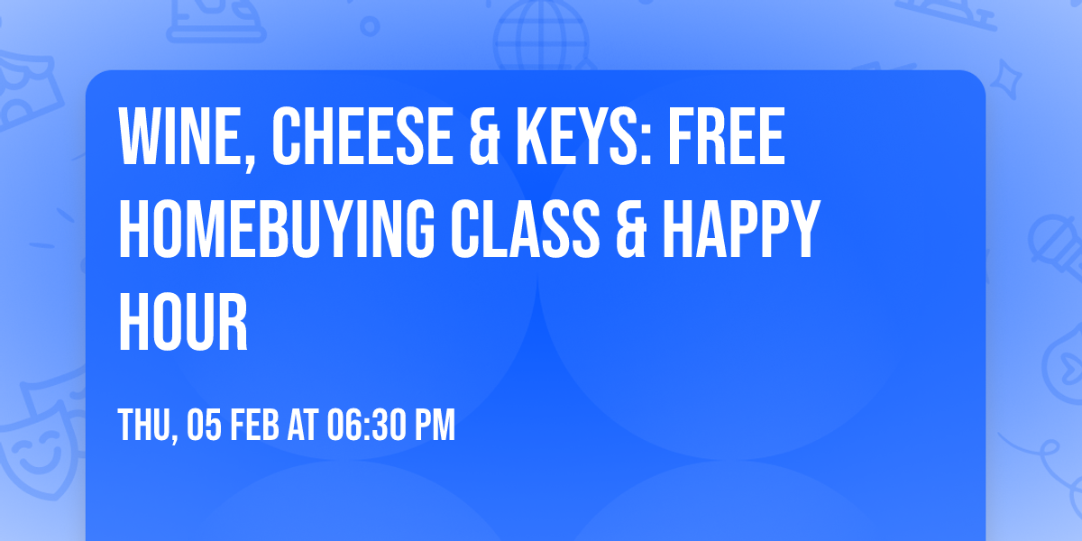 Wine, Cheese & Keys: FREE Homebuying Class & Happy Hour