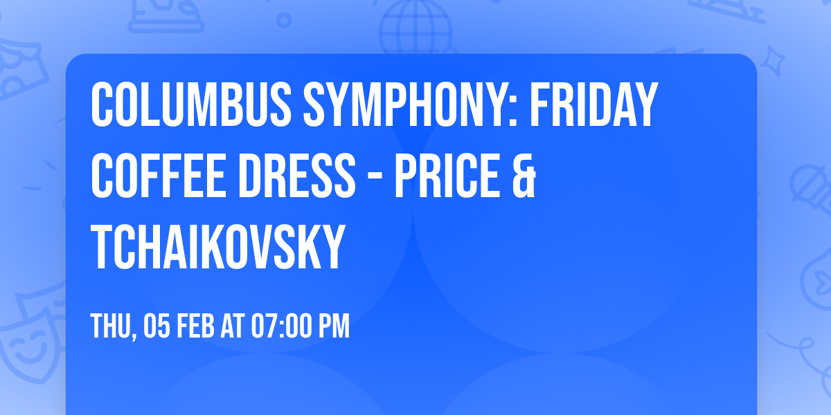 Columbus Symphony: Friday Coffee Dress - Price & Tchaikovsky