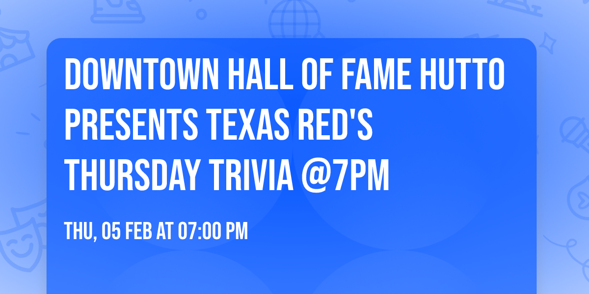 Downtown Hall Of Fame Hutto presents Texas Red's Thursday Trivia @7pm