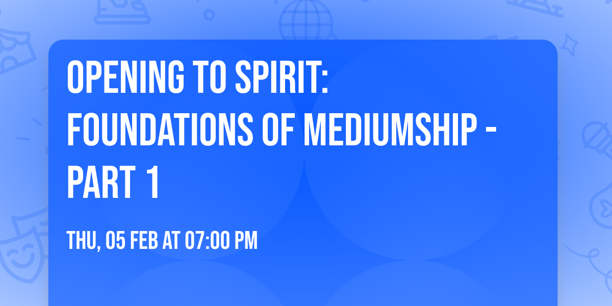 OPENING TO SPIRIT: FOUNDATIONS OF MEDIUMSHIP - PART 1