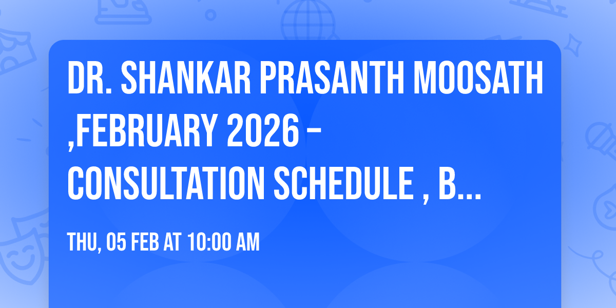 Dr. Shankar Prasanth Moosath,FEBRUARY 2026 \u2013 CONSULTATION SCHEDULE ,Bangalore \u2013 05\/02\/2026