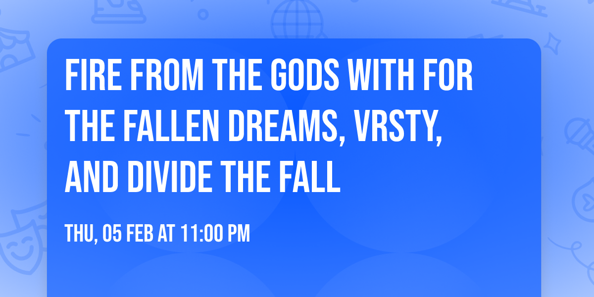 Fire From The Gods with For The Fallen Dreams, VRSTY, and Divide The Fall