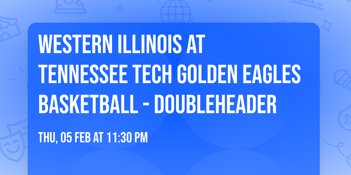 Western Illinois at Tennessee Tech Golden Eagles Basketball - Doubleheader