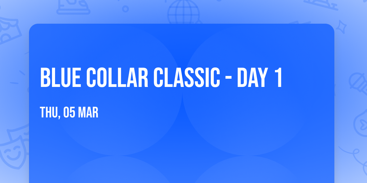 Blue Collar Classic - Day 1