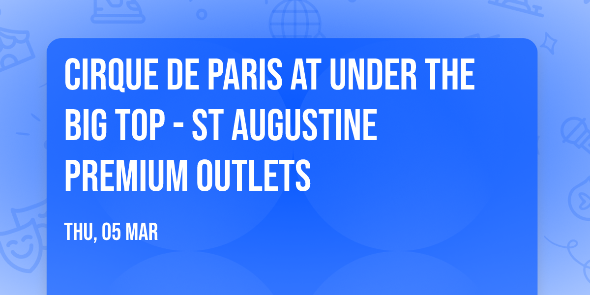 Cirque De Paris at Under the Big Top - St Augustine Premium Outlets