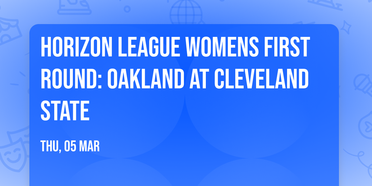Horizon League Womens First Round: Oakland at Cleveland State