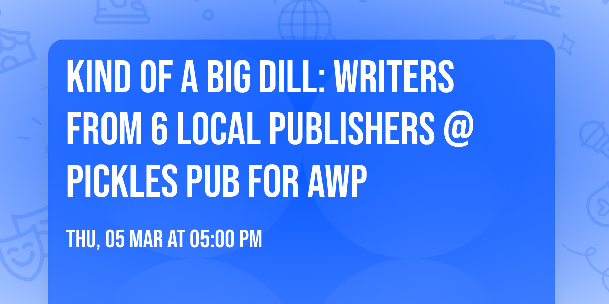 Kind of a Big Dill: Writers from 6 Local Publishers @ Pickles Pub for AWP