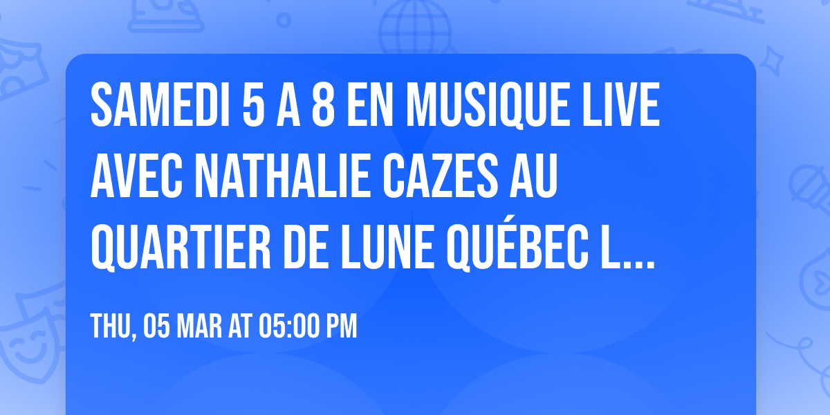 Samedi 5 a 8 en Musique live avec Nathalie Cazes au Quartier de Lune Qu\u00e9bec Limoilou