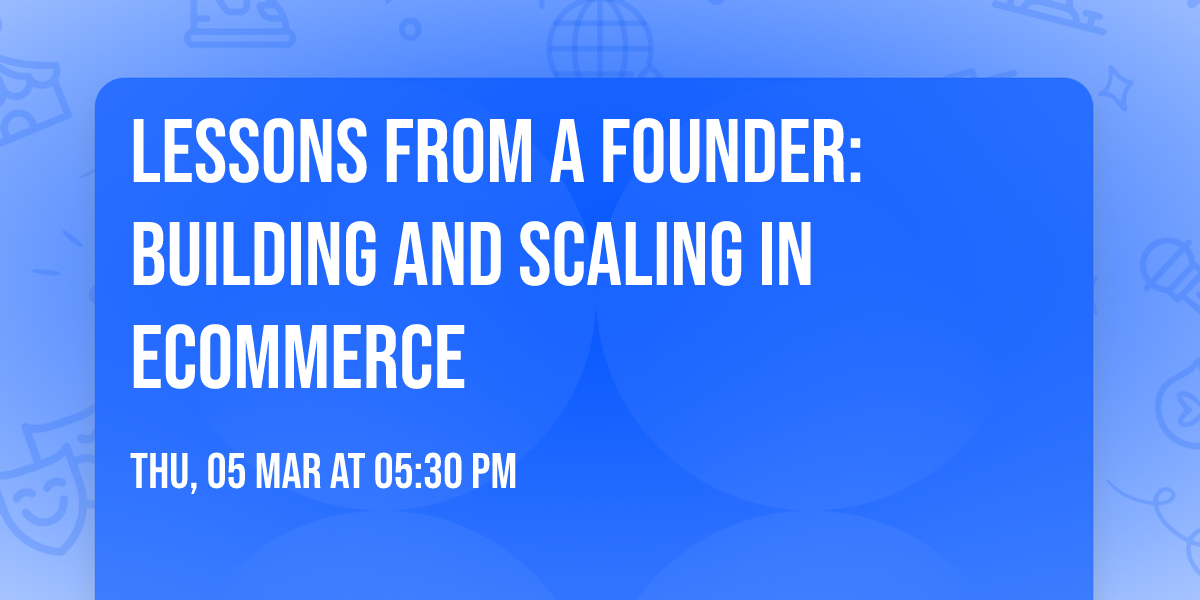 Lessons from a Founder: Building and Scaling in Ecommerce
