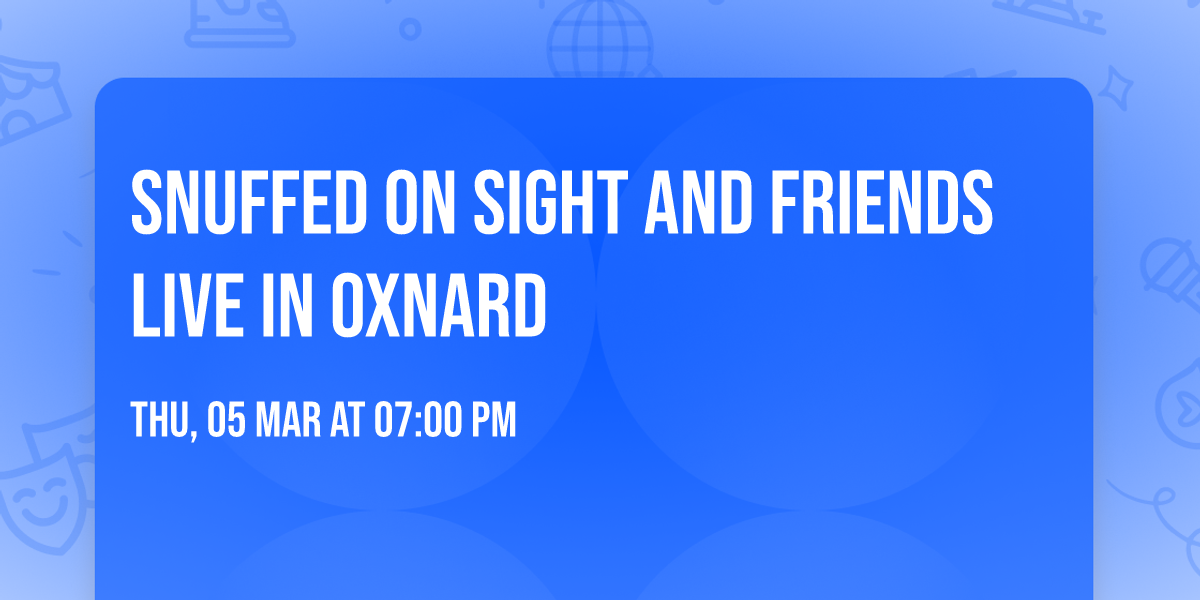 Snuffed On Sight and friends live in Oxnard