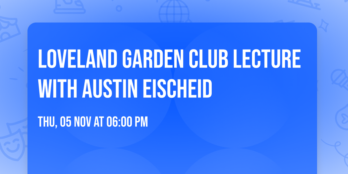 Loveland Garden Club Lecture with Austin Eischeid