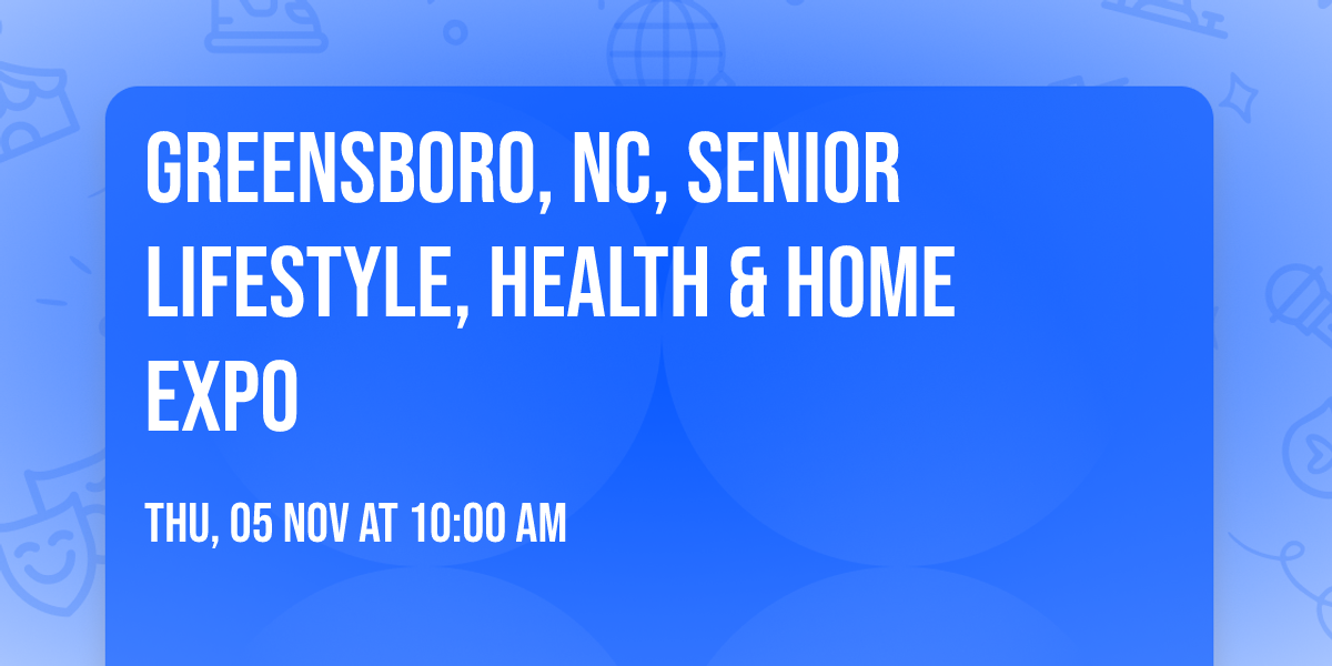 GREENSBORO, NC, SENIOR LIFESTYLE, HEALTH & HOME EXPO