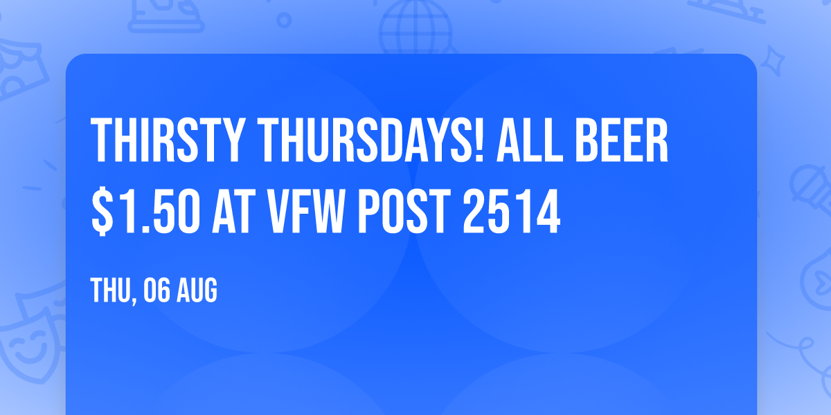 \ud83c\udf7a Thirsty Thursdays! All Beer $1.50 at VFW Post 2514 \ud83c\udf7a