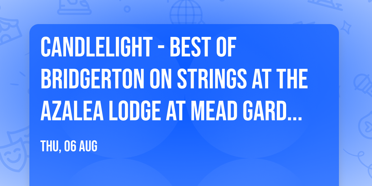 Candlelight - Best of Bridgerton on Strings at The Azalea Lodge at Mead Gardens