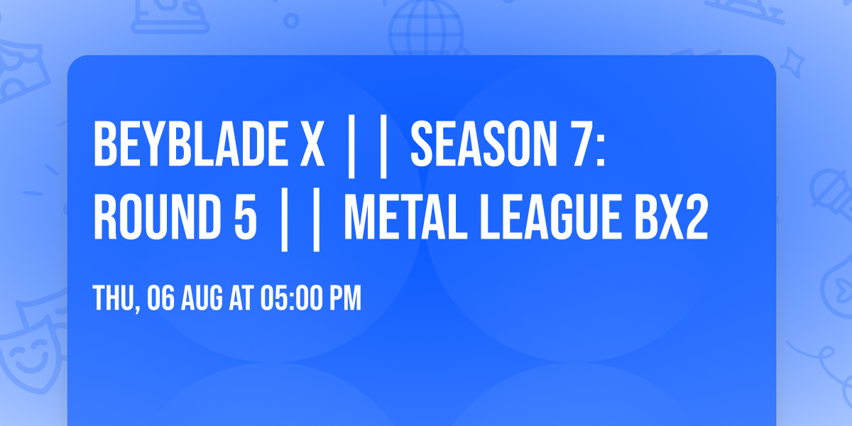 Beyblade X || Season 7: Round 5 || Metal League BX2