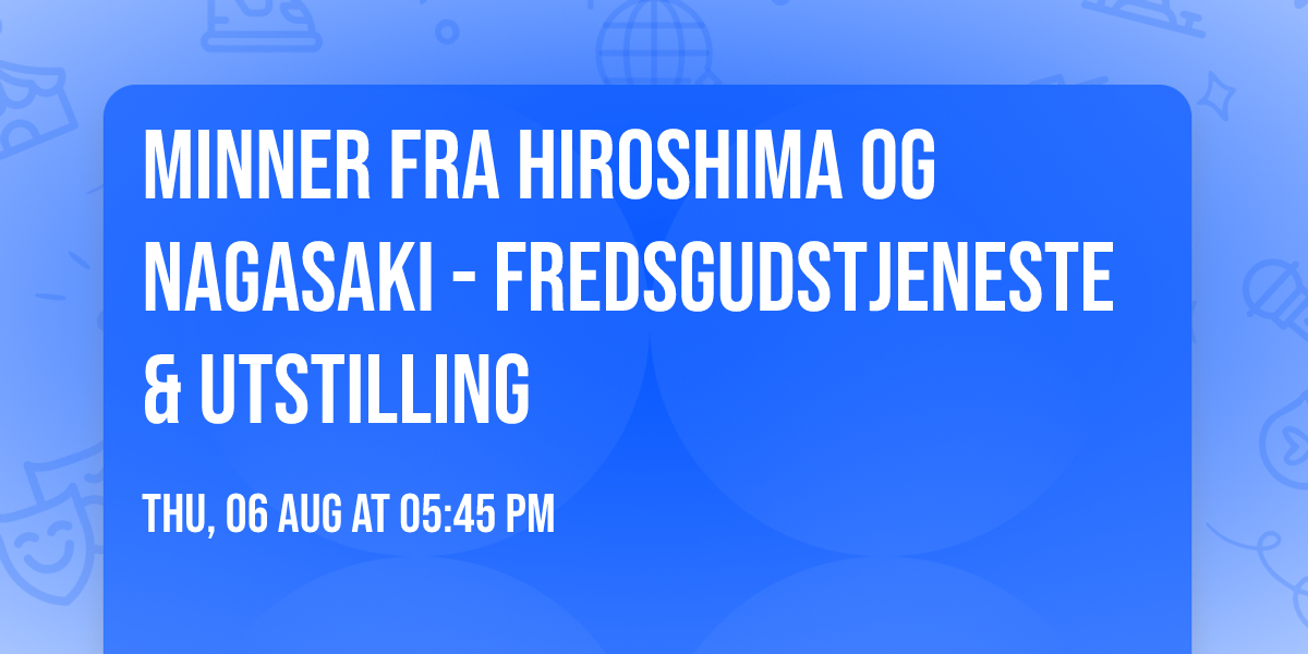 Minner fra Hiroshima og Nagasaki - fredsgudstjeneste & utstilling