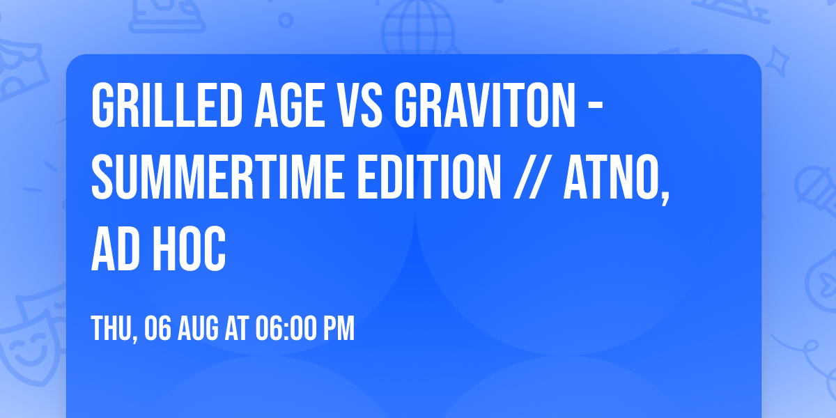 Grilled Age vs Graviton - Summertime Edition \/\/ Atno, Ad Hoc
