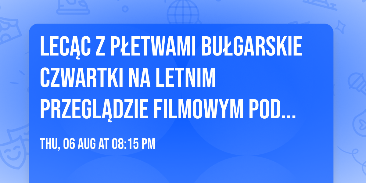 LEC\u0104C Z P\u0141ETWAMI  Bu\u0142garskie Czwartki na Letnim Przegl\u0105dzie Filmowym Pod Wsp\u00f3lnym Niebem