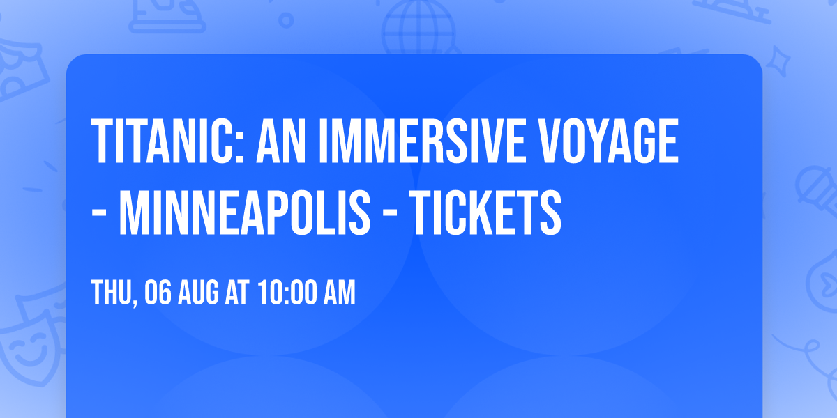 Titanic: An Immersive Voyage - Minneapolis - Tickets