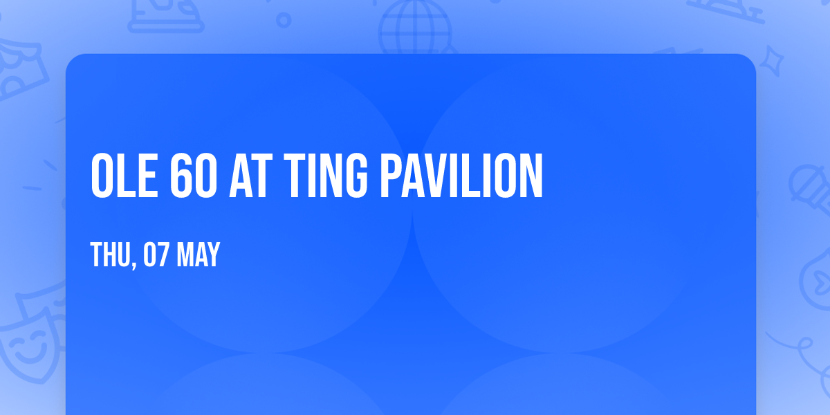 Ole 60 at Ting Pavilion