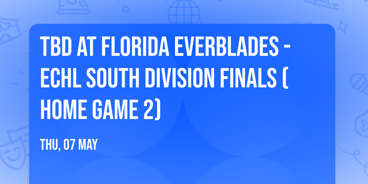 TBD at Florida Everblades - ECHL South Division Finals (Home Game 2)