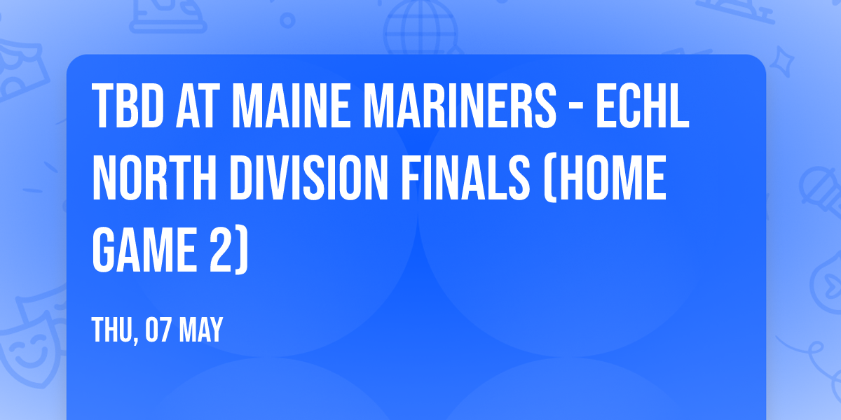 TBD at Maine Mariners - ECHL North Division Finals (Home Game 2)