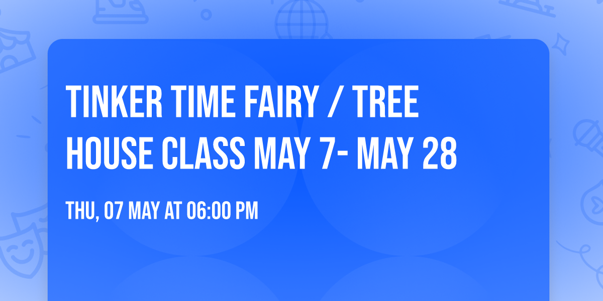 Tinker Time Fairy \/ Tree House Class  May 7- May 28