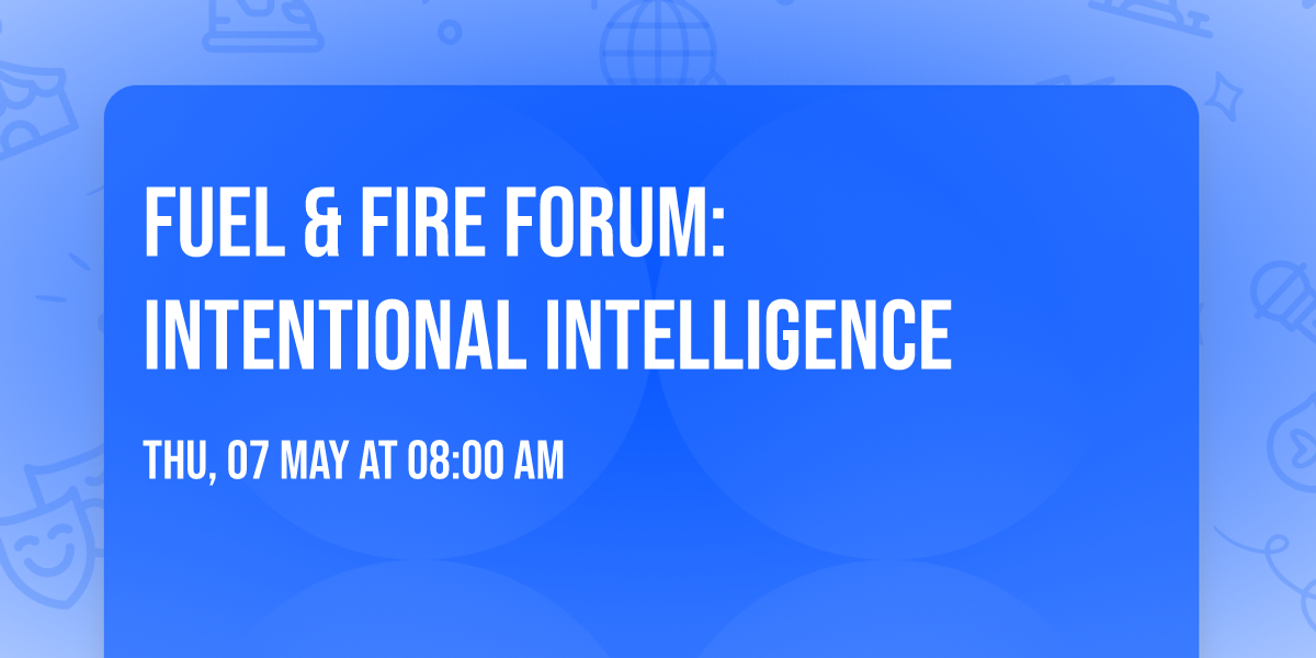 FUEL & FIRE FORUM: Intentional Intelligence