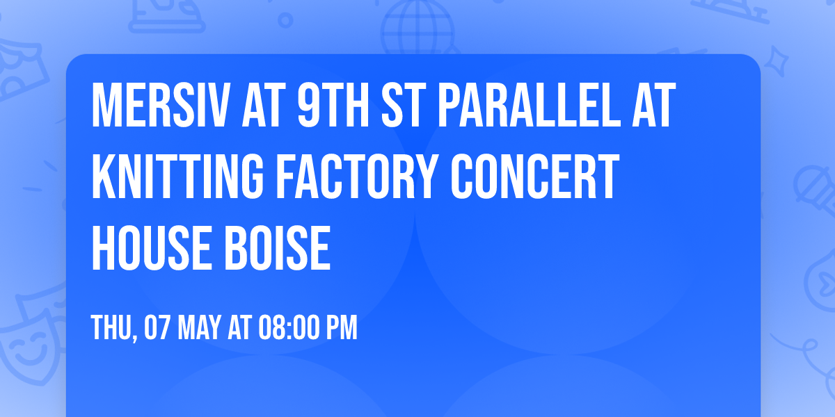 Mersiv at 9th St Parallel at Knitting Factory Concert House Boise